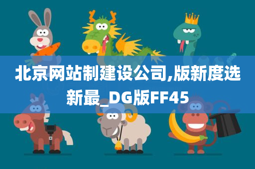 北京网站制建设公司,版新度选新最_DG版FF45