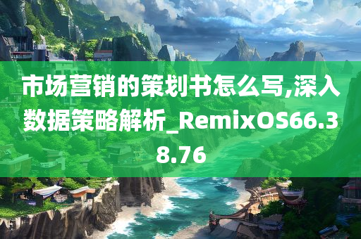 市场营销的策划书怎么写,深入数据策略解析_RemixOS66.38.76