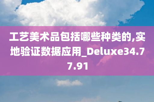 工艺美术品包括哪些种类的,实地验证数据应用_Deluxe34.77.91