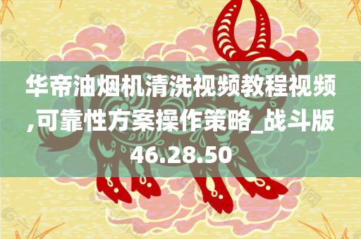 华帝油烟机清洗视频教程视频,可靠性方案操作策略_战斗版46.28.50