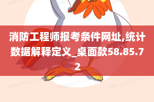 消防工程师报考条件网址,统计数据解释定义_桌面款58.85.72