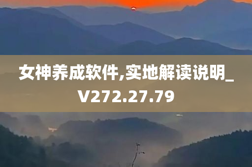 女神养成软件,实地解读说明_V272.27.79