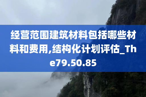 经营范围建筑材料包括哪些材料和费用,结构化计划评估_The79.50.85