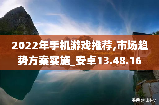 2022年手机游戏推荐,市场趋势方案实施_安卓13.48.16