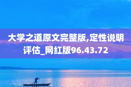 大学之道原文完整版,定性说明评估_网红版96.43.72