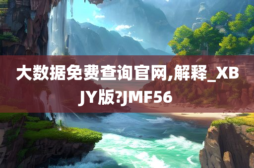 大数据免费查询官网,解释_XBJY版?JMF56