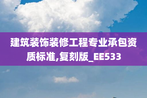 建筑装饰装修工程专业承包资质标准,复刻版_EE533