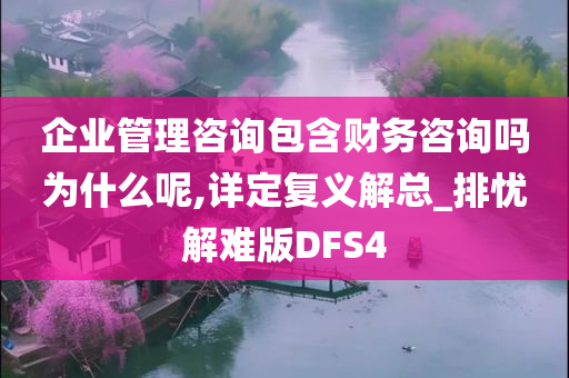 企业管理咨询包含财务咨询吗为什么呢,详定复义解总_排忧解难版DFS4