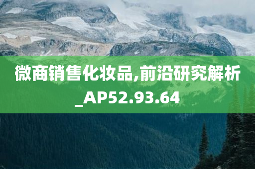 微商销售化妆品,前沿研究解析_AP52.93.64