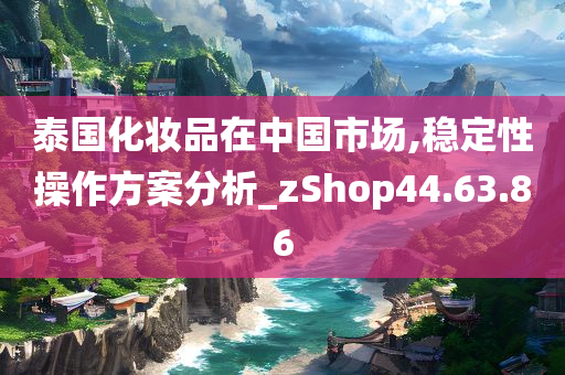 泰国化妆品在中国市场,稳定性操作方案分析_zShop44.63.86