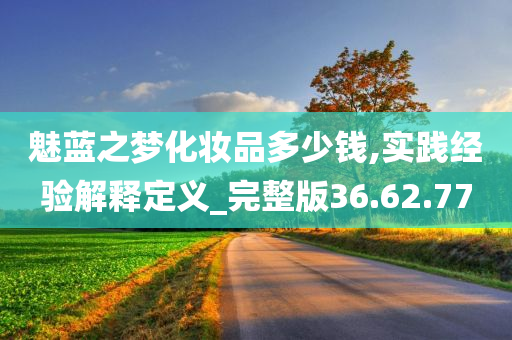 魅蓝之梦化妆品多少钱,实践经验解释定义_完整版36.62.77