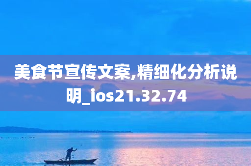 美食节宣传文案,精细化分析说明_ios21.32.74