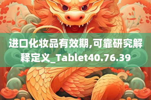 进口化妆品有效期,可靠研究解释定义_Tablet40.76.39