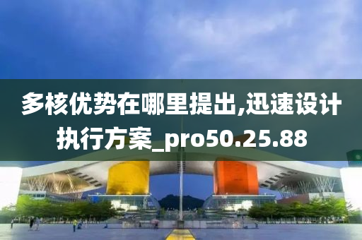 多核优势在哪里提出,迅速设计执行方案_pro50.25.88