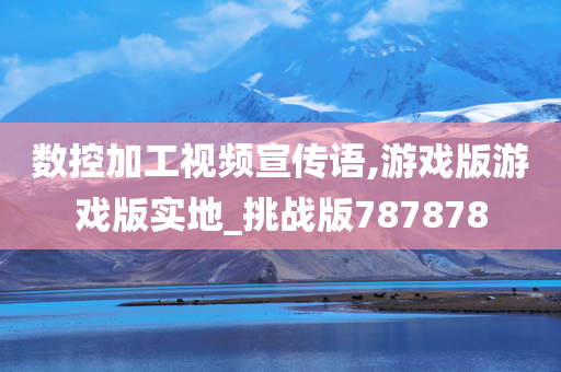 数控加工视频宣传语,游戏版游戏版实地_挑战版787878