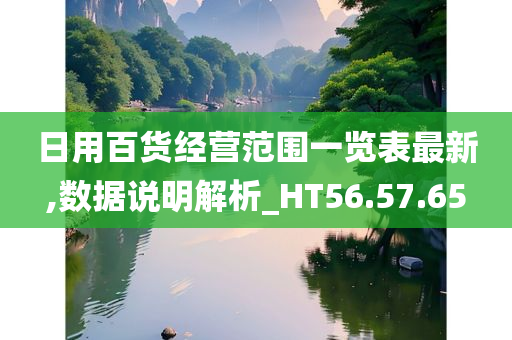 日用百货经营范围一览表最新,数据说明解析_HT56.57.65