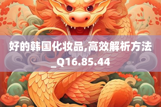 好的韩国化妆品,高效解析方法_Q16.85.44