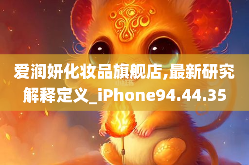 爱润妍化妆品旗舰店,最新研究解释定义_iPhone94.44.35