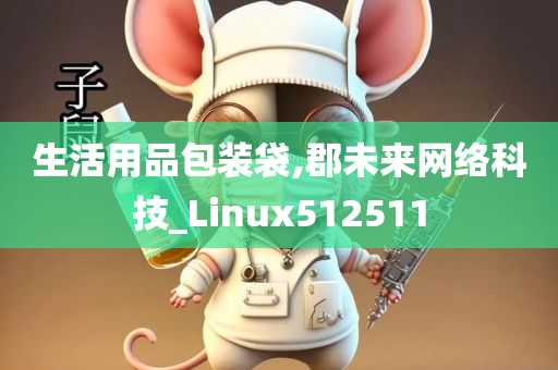 生活用品包装袋,郡未来网络科技_Linux512511