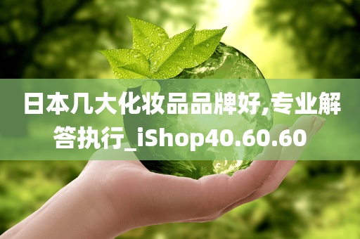 日本几大化妆品品牌好,专业解答执行_iShop40.60.60