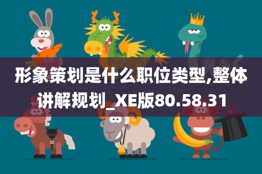 形象策划是什么职位类型,整体讲解规划_XE版80.58.31