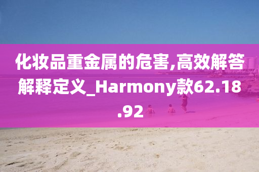 化妆品重金属的危害,高效解答解释定义_Harmony款62.18.92