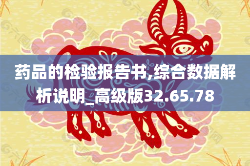 药品的检验报告书,综合数据解析说明_高级版32.65.78