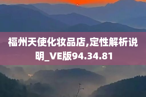 福州天使化妆品店,定性解析说明_VE版94.34.81