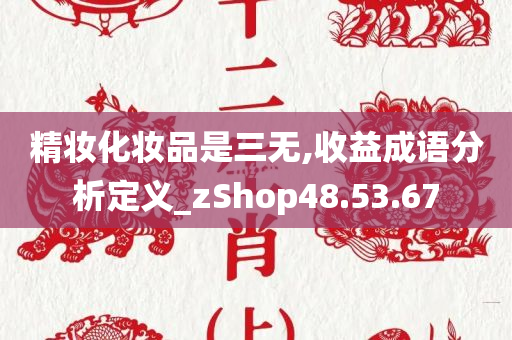 精妆化妆品是三无,收益成语分析定义_zShop48.53.67