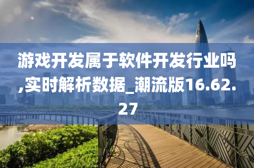 游戏开发属于软件开发行业吗,实时解析数据_潮流版16.62.27