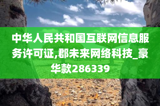 中华人民共和国互联网信息服务许可证,郡未来网络科技_豪华款286339