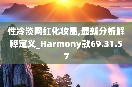 性冷淡网红化妆品,最新分析解释定义_Harmony款69.31.57