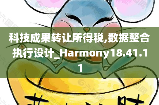 科技成果转让所得税,数据整合执行设计_Harmony18.41.11