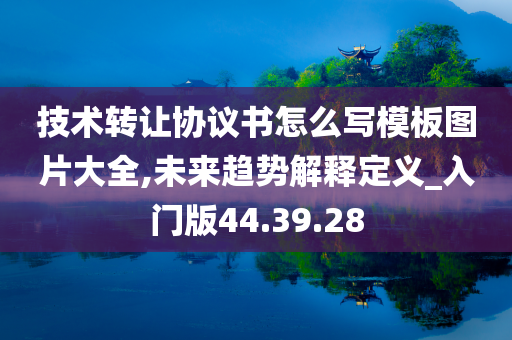 技术转让协议书怎么写模板图片大全,未来趋势解释定义_入门版44.39.28