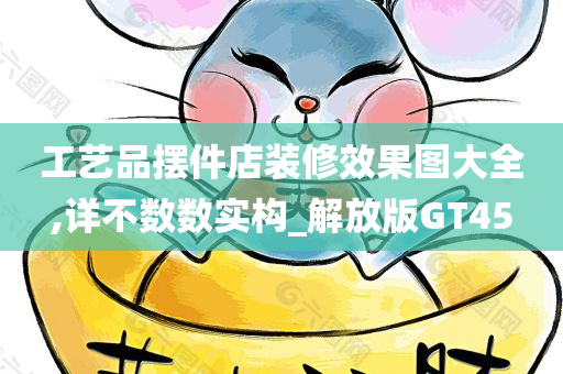 工艺品摆件店装修效果图大全,详不数数实构_解放版GT45