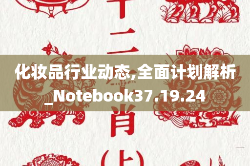 化妆品行业动态,全面计划解析_Notebook37.19.24