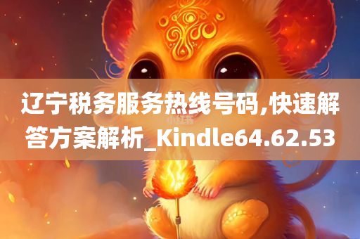 辽宁税务服务热线号码,快速解答方案解析_Kindle64.62.53