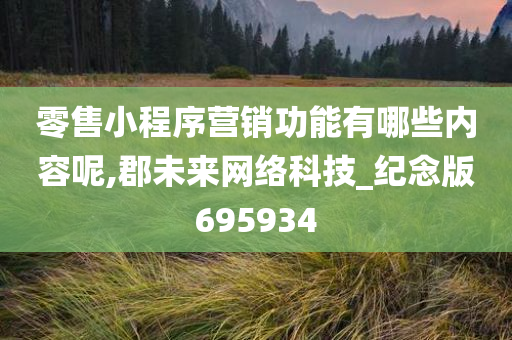 零售小程序营销功能有哪些内容呢,郡未来网络科技_纪念版695934