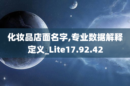 化妆品店面名字,专业数据解释定义_Lite17.92.42