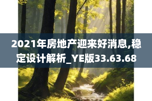 2021年房地产迎来好消息,稳定设计解析_YE版33.63.68