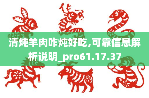 清炖羊肉咋炖好吃,可靠信息解析说明_pro61.17.37