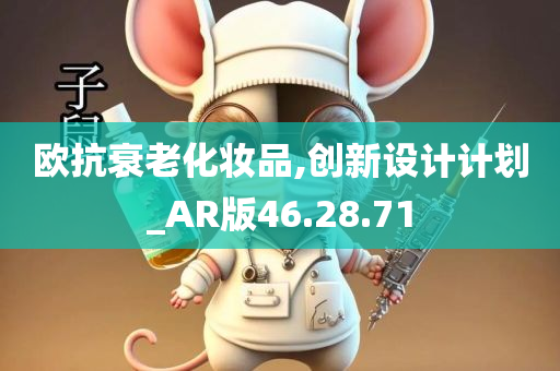 欧抗衰老化妆品,创新设计计划_AR版46.28.71