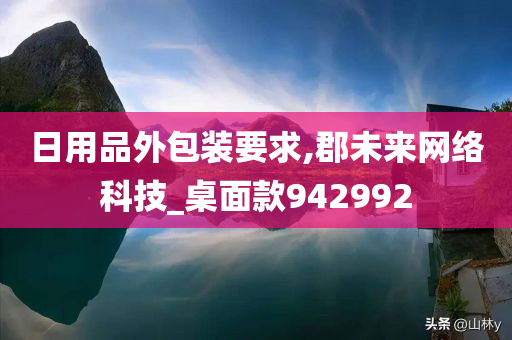 日用品外包装要求,郡未来网络科技_桌面款942992