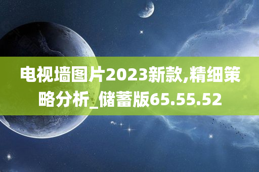 电视墙图片2023新款,精细策略分析_储蓄版65.55.52