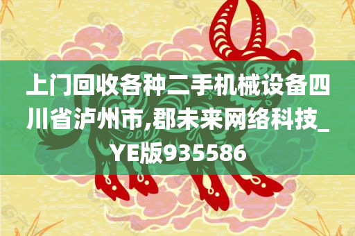 上门回收各种二手机械设备四川省泸州市,郡未来网络科技_YE版935586