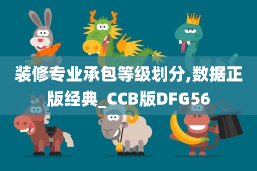 装修专业承包等级划分,数据正版经典_CCB版DFG56