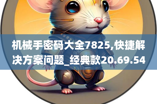 机械手密码大全7825,快捷解决方案问题_经典款20.69.54