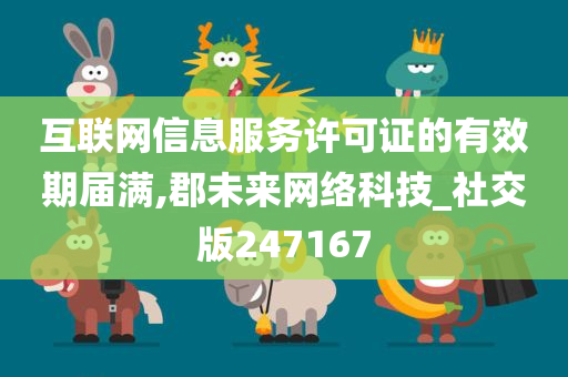 互联网信息服务许可证的有效期届满,郡未来网络科技_社交版247167