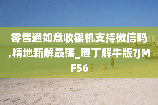 零售通如意收银机支持微信吗,精地新解最落_庖丁解牛版?JMF56