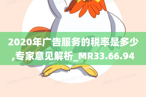 2020年广告服务的税率是多少,专家意见解析_MR33.66.94